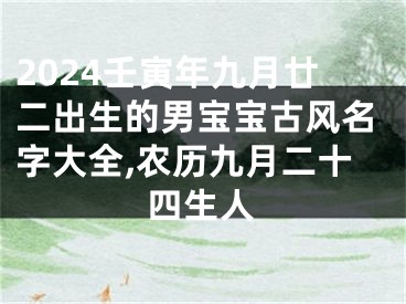 2024壬寅年九月廿二出生的男宝宝古风名字大全,农历九月二十四生人