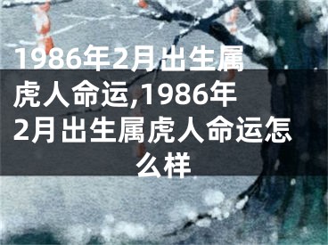 1986年2月出生属虎人命运,1986年2月出生属虎人命运怎么样