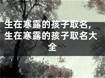 生在寒露的孩子取名,生在寒露的孩子取名大全