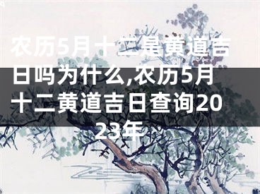 农历5月十二是黄道吉日吗为什么,农历5月十二黄道吉日查询2023年