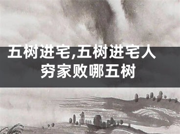 五树进宅,五树进宅人穷家败哪五树