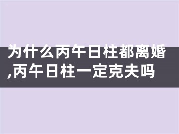 为什么丙午日柱都离婚,丙午日柱一定克夫吗