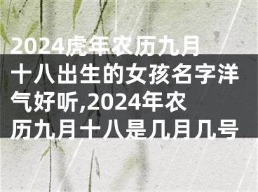 2024虎年农历九月十八出生的女孩名字洋气好听,2024年农历九月十八是几月几号
