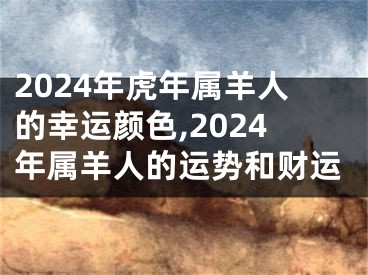 2024年虎年属羊人的幸运颜色,2024年属羊人的运势和财运