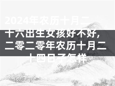 2024年农历十月二十六出生女孩好不好,二零二零年农历十月二十四日子怎样