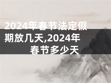 2024年春节法定假期放几天,2024年春节多少天