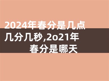 2024年春分是几点几分几秒,2o21年春分是哪天