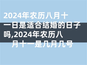 2024年农历八月十一日是适合结婚的日子吗,2024年农历八月十一是几月几号