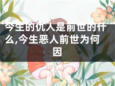 今生的仇人是前世的什么,今生恶人前世为何因