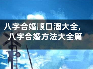 八字合婚顺口溜大全,八字合婚方法大全篇