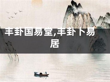 丰卦国易堂,丰卦卜易居