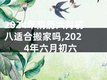 2024年阴历六月初八适合搬家吗,2024年六月初六