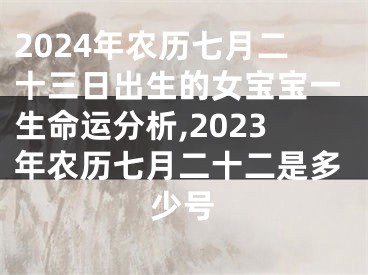 2024年农历七月二十三日出生的女宝宝一生命运分析,2023年农历七月二十二是多少号