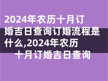 2024年农历十月订婚吉日查询订婚流程是什么,2024年农历十月订婚吉日查询