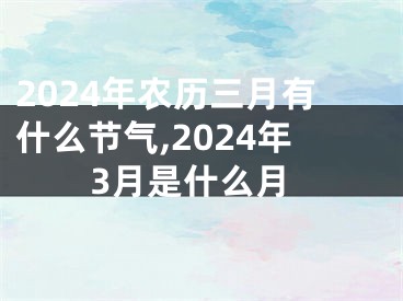 2024年农历三月有什么节气,2024年3月是什么月