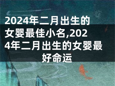 2024年二月出生的女婴最佳小名,2024年二月出生的女婴最好命运