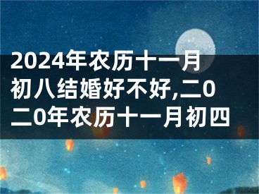 2024年农历十一月初八结婚好不好,二0二0年农历十一月初四