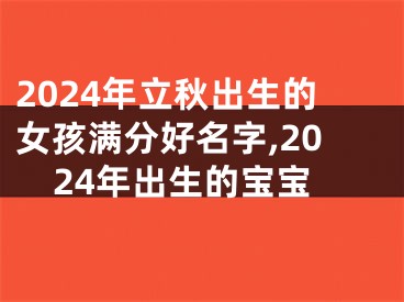 2024年立秋出生的女孩满分好名字,2024年出生的宝宝