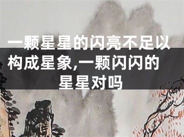 一颗星星的闪亮不足以构成星象,一颗闪闪的星星对吗