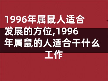 1996年属鼠人适合发展的方位,1996年属鼠的人适合干什么工作