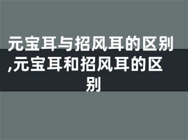 元宝耳与招风耳的区别,元宝耳和招风耳的区别