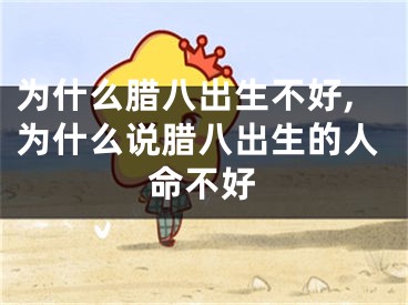 为什么腊八出生不好,为什么说腊八出生的人命不好