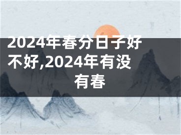 2024年春分日子好不好,2024年有没有春
