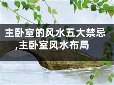 主卧室的风水五大禁忌,主卧室风水布局