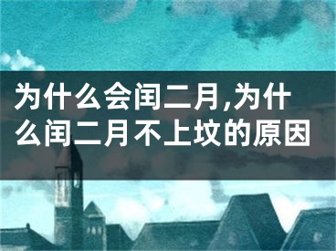 为什么会闰二月,为什么闰二月不上坟的原因