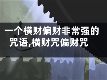 一个横财偏财非常强的咒语,横财咒偏财咒