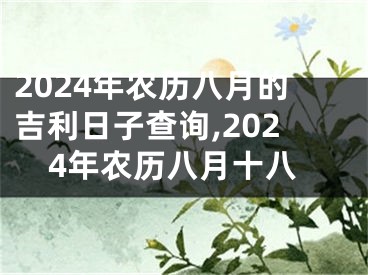 2024年农历八月的吉利日子查询,2024年农历八月十八