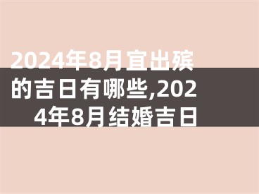 2024年8月宜出殡的吉日有哪些,2024年8月结婚吉日
