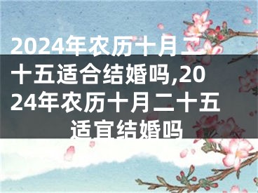 2024年农历十月二十五适合结婚吗,2024年农历十月二十五适宜结婚吗