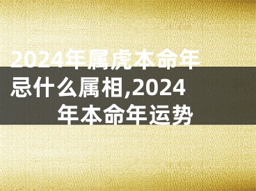 2024年属虎本命年忌什么属相,2024年本命年运势