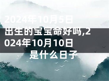 2024年10月5日出生的宝宝命好吗,2024年10月10日是什么日子