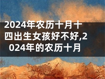 2024年农历十月十四出生女孩好不好,2024年的农历十月