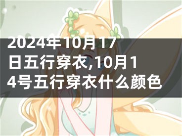 2024年10月17日五行穿衣,10月14号五行穿衣什么颜色