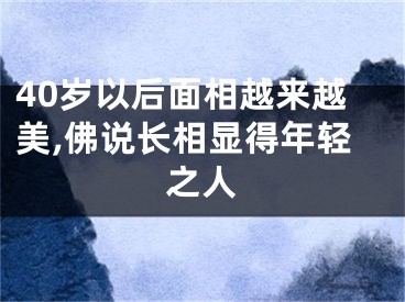 40岁以后面相越来越美,佛说长相显得年轻之人