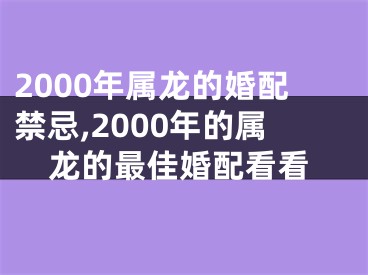 2000年属龙的婚配禁忌,2000年的属龙的最佳婚配看看