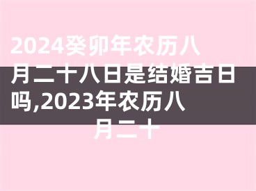 2024癸卯年农历八月二十八日是结婚吉日吗,2023年农历八月二十