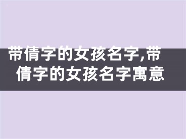 带倩字的女孩名字,带倩字的女孩名字寓意