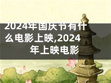 2024年国庆节有什么电影上映,2024年上映电影
