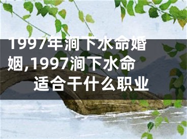 1997年涧下水命婚姻,1997涧下水命适合干什么职业