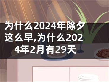 为什么2024年除夕这么早,为什么2024年2月有29天