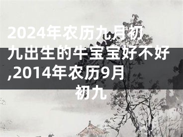 2024年农历九月初九出生的牛宝宝好不好,2014年农历9月初九