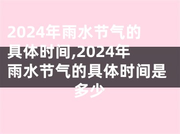 2024年雨水节气的具体时间,2024年雨水节气的具体时间是多少