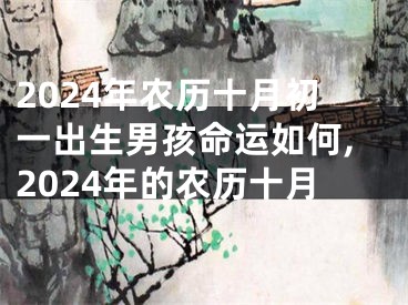 2024年农历十月初一出生男孩命运如何,2024年的农历十月