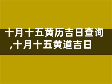 十月十五黄历吉日查询,十月十五黄道吉日