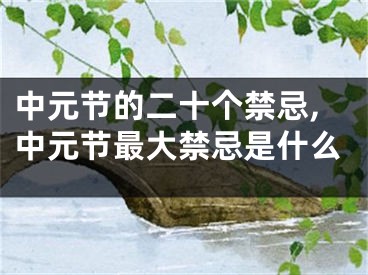 中元节的二十个禁忌,中元节最大禁忌是什么