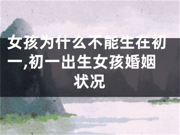女孩为什么不能生在初一,初一出生女孩婚姻状况